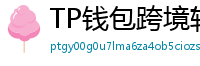TP钱包跨境转账实战｜3分钟完成USDT国际汇款
